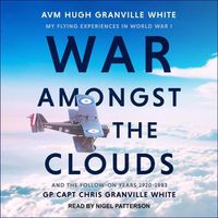 Cover image for War Amongst the Clouds: My Flying Experiences in World War I and the Follow-On Years 1920-1983