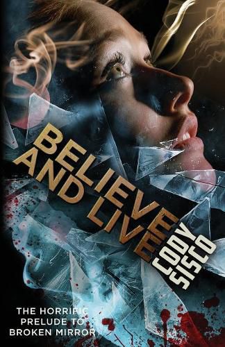 Cover image for Believe and Live: The Horrific Prelude to Broken Mirror