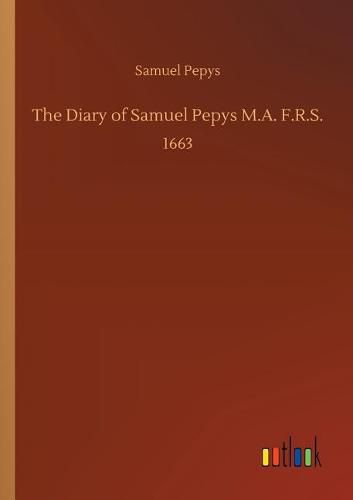 The Diary of Samuel Pepys M.A. F.R.S.