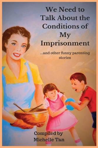 Cover image for We Need to Talk About the Conditions of My Imprisonment... and other funny parenting stories