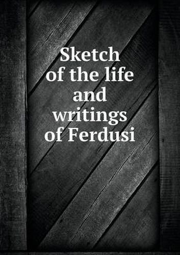 Cover image for Sketch of the life and writings of Ferdusi