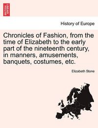 Cover image for Chronicles of Fashion, from the time of Elizabeth to the early part of the nineteenth century, in manners, amusements, banquets, costumes, etc. VOL. II