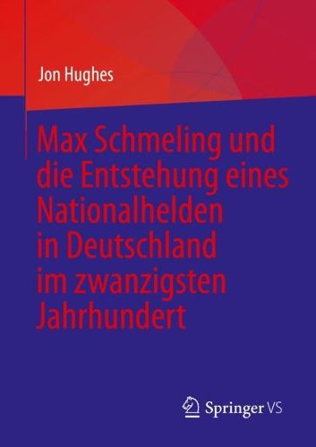 Cover image for Max Schmeling und die Entstehung eines Nationalhelden in Deutschland im zwanzigsten Jahrhundert