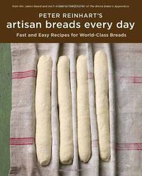 Cover image for Peter Reinhart's Artisan Breads Every Day: Fast and Easy Recipes for World-Class Breads [A Baking Book]