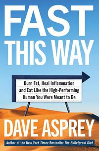 Cover image for Fast This Way: Burn Fat, Heal Inflammation and Eat Like the High-Performing Human You Were Meant to be