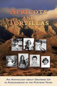 Cover image for Apricots and Tortillas: An Anthology about Growing Up in Albuquerque in the Postwar Years