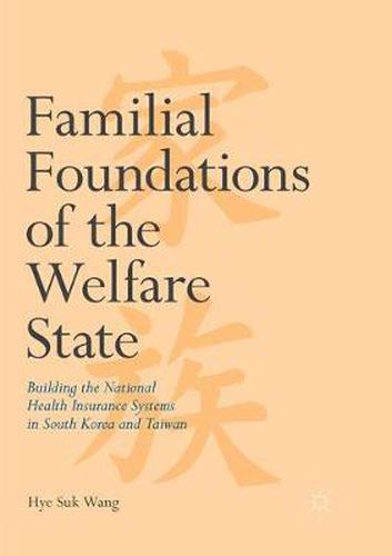 Cover image for Familial Foundations of the Welfare State: Building the National Health Insurance Systems in South Korea and Taiwan