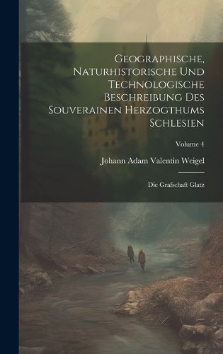 Cover image for Geographische, Naturhistorische Und Technologische Beschreibung Des Souverainen Herzogthums Schlesien