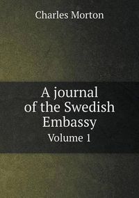 Cover image for A journal of the Swedish Embassy Volume 1