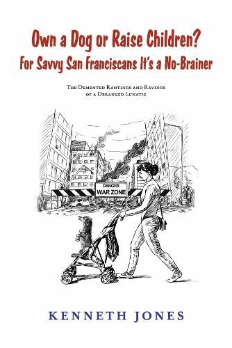 Own a Dog or Raise Children? For Savvy San Franciscans It's a No-Brainer: The Demented Rantings and Ravings of a Deranged Lunatic