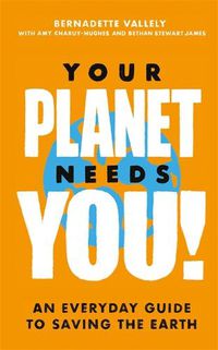 Cover image for Your Planet Needs You!: An everyday guide to saving the earth