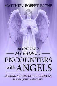 Cover image for My Radical Encounters with Angels: Meeting Angels, Witches, Demons, Satan, Jesus and More