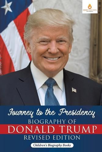 Journey to the Presidency: Biography of Donald Trump Revised Edition Children's Biography Books