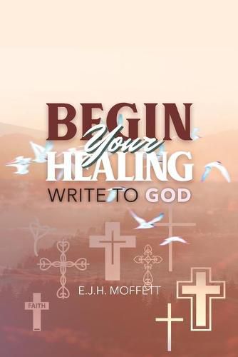 Cover image for BEGIN Your HEALING: Write to God