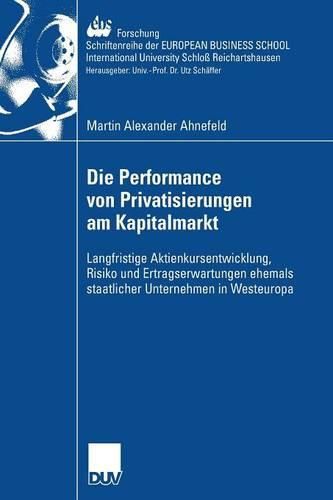 Cover image for Die Performance von Privatisierungen am Kapitalmarkt: Langfristige Aktienkursentwicklung, Risiko und Ertragserwartungen ehemals staatlicher Unternehmen in Westeuropa