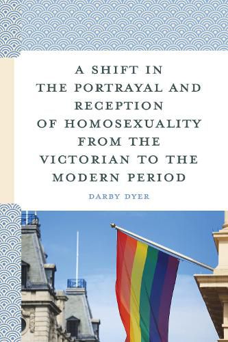 Cover image for A Shift in the Portrayal and Reception of Homosexuality from the Victorian to the Modern Period