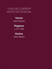 Cover image for Today and Tomorrow Volume 13 Industry and the Machine: Vulcan or the Future of Labour  Pegasus: Problems of Transportation  Aeolus, or the Future of the Flying Machine