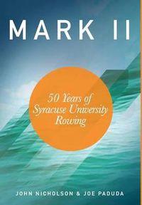 Cover image for Mark II - 50 Years of Syracuse University Rowing