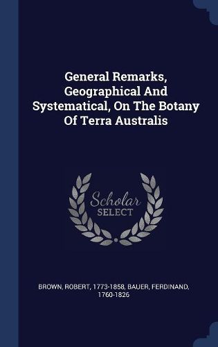 Cover image for General Remarks, Geographical and Systematical, on the Botany of Terra Australis