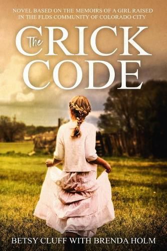 Cover image for The Crick Code: A Novel Based on the Memoirs of a Girl Raised in the Flds Community of Colorado City