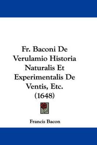 Cover image for Fr. Baconi De Verulamio Historia Naturalis Et Experimentalis De Ventis, Etc. (1648)