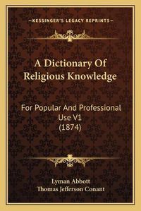 Cover image for A Dictionary of Religious Knowledge: For Popular and Professional Use V1 (1874)