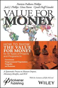 Cover image for Value for Money: How to Show the Value for Money f or All Types of Projects and Programs in Governmen ts, Non-Governmental Organizations, Nonprofits, an