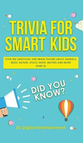 Cover image for Trivia for Smart Kids: Over 300 Questions About Animals, Bugs, Nature, Space, Math, Movies and So Much More (Part 2)