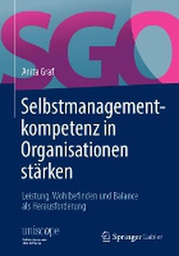 Cover image for Selbstmanagementkompetenz in Organisationen starken: Leistung, Wohlbefinden und Balance als Herausforderung