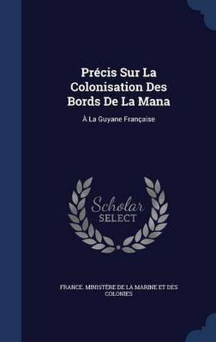 Cover image for Precis Sur La Colonisation Des Bords de La Mana: a la Guyane Francaise