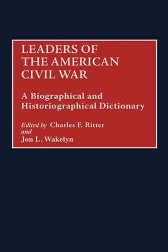 Leaders of the American Civil War: A Biographical and Historiographical Dictionary