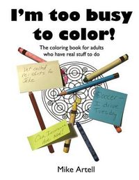 Cover image for I'm too busy to color!: The coloring book for adults who have real stuff to do