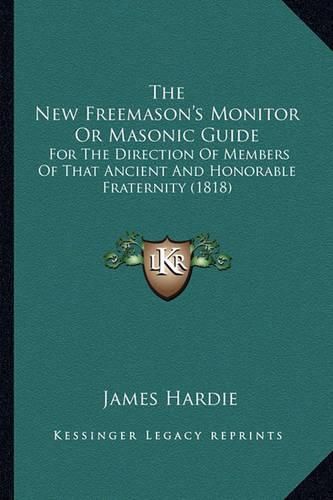 The New Freemason's Monitor or Masonic Guide: For the Direction of Members of That Ancient and Honorable Fraternity (1818)