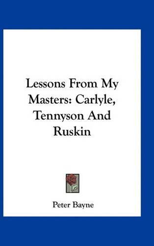 Lessons from My Masters: Carlyle, Tennyson and Ruskin