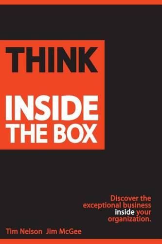 Cover image for Think Inside The Box: Discover the exceptional business inside your organization