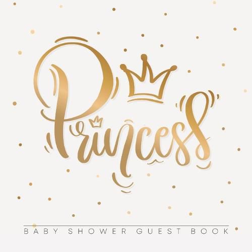 Cover image for Baby Shower Guest Book: Princess Girl Gold Royal Crown Alternative Theme, Wishes to Baby and Advice for Parents, Guests Sign in Personalized with Address Space, Gift Log, Keepsake Photo Pages