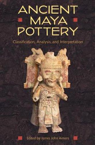 Cover image for Ancient Maya Pottery: Classification, Analysis, and Interpretation