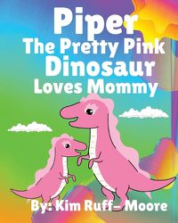 Cover image for Piper The Pretty Pink Dinosaur Loves Mommy