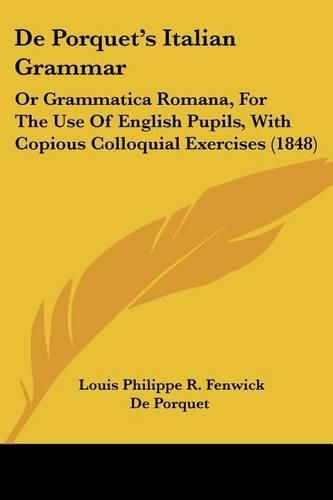 Cover image for de Porquet's Italian Grammar: Or Grammatica Romana, for the Use of English Pupils, with Copious Colloquial Exercises (1848)