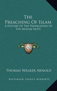 Cover image for The Preaching of Islam: A History of the Propagation of the Muslim Faith