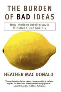 Cover image for The Burden of Bad Ideas: How Modern Intellectuals Misshape Our Society