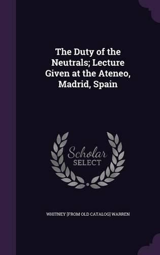 Cover image for The Duty of the Neutrals; Lecture Given at the Ateneo, Madrid, Spain