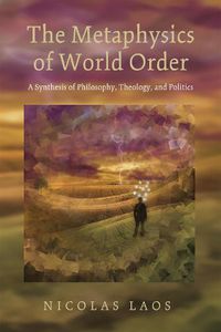 Cover image for The Metaphysics of World Order: A Synthesis of Philosophy, Theology, and Politics