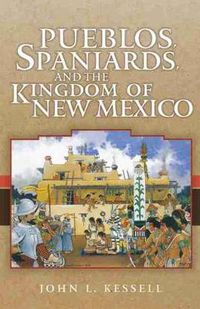 Cover image for Pueblos, Spaniards, and the Kingdom of New Mexico