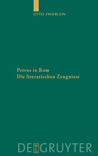 Cover image for Petrus in ROM: Die Literarischen Zeugnisse. Mit Einer Kritischen Edition Der Martyrien Des Petrus Und Paulus Auf Neuer Handschriftlicher Grundlage