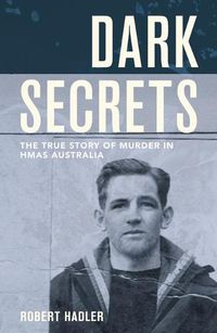 Cover image for Dark Secrets: The True Story of Murder in Hmas Australia