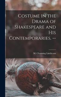 Cover image for Costume in the Drama of Shakespeare and His Contemporaries. --