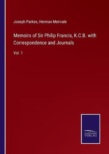 Cover image for Memoirs of Sir Philip Francis, K.C.B. with Correspondence and Journals: Vol. 1