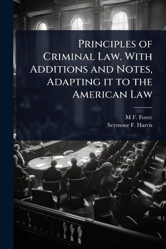 Cover image for Principles of Criminal Law. With Additions and Notes, Adapting it to the American Law
