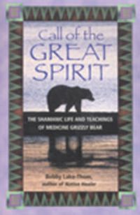 Cover image for Call of the Great Spirit: The Shamanic Life and Teachings of Medicine Grizzly Bear